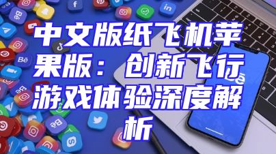 中文版纸飞机苹果版：创新飞行游戏体验深度解析