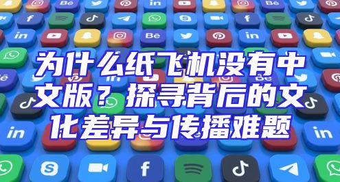 为什么纸飞机没有中文版？探寻背后的文化差异与传播难题