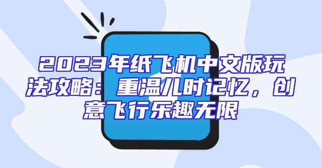 2023年纸飞机中文版玩法攻略：重温儿时记忆，创意飞行乐趣无限