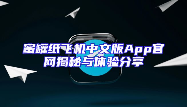 蜜罐纸飞机中文版App官网揭秘与体验分享