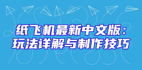纸飞机最新中文版：玩法详解与制作技巧