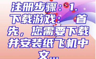 注册步骤：1. 下载游戏： 首先，您需要下载并安装纸飞机中文...